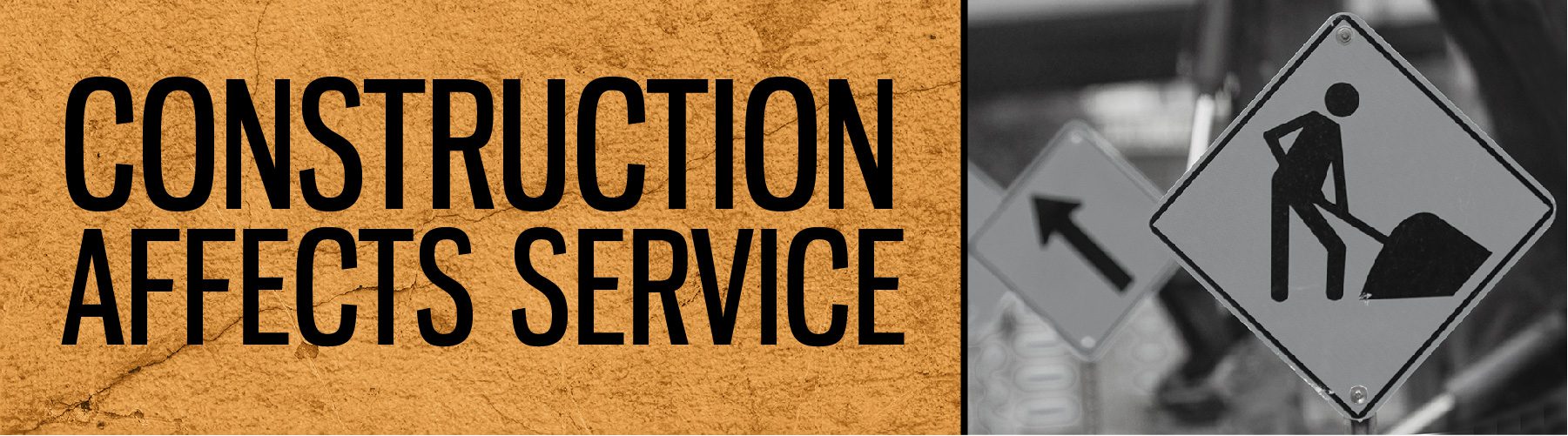 Construction Affects Service - Stay Informed. Find out more about tools to know before you go.