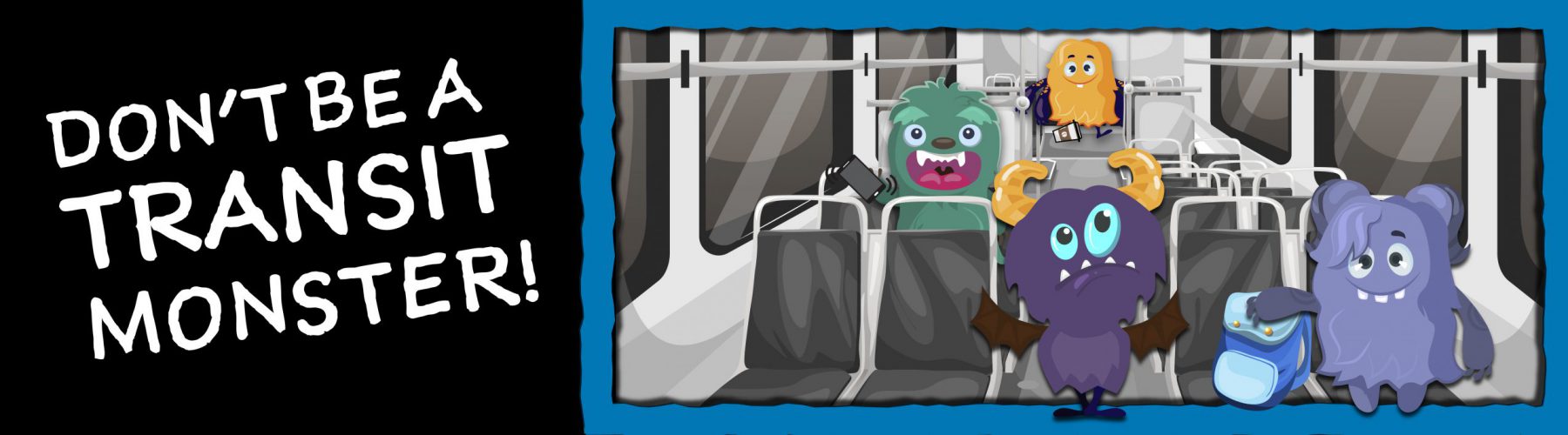 Don't Be a Transit Monster - Click here to find out about the transit monsters spotted on transit and how to not be one while riding.