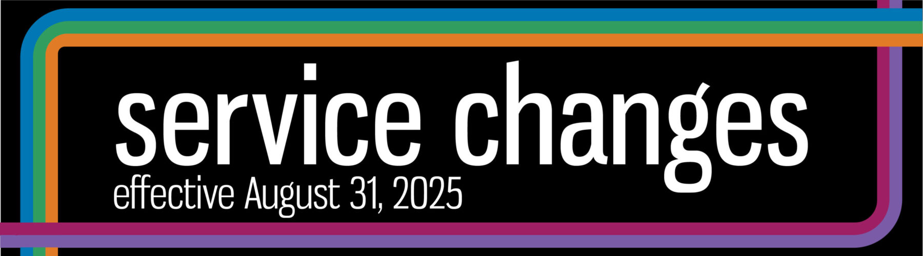 Service changes take effect on Sunday August 31st be sure to check your schedules before travelling and click here for more details about changes.