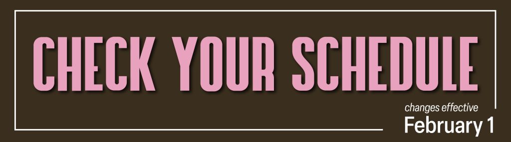 Check your schedule for changes that take effect on February 1st. Click here to find out more.